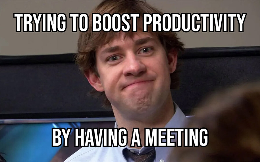 Meme: Trying to boost prduktivity by having a Meeting